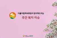 새희망이 정리해드리는 주간복지이슈 살펴보고 가세요~!