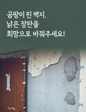 곰팡이 핀 벽지, 낡은 장판을 희망으로 바꿔주세요!