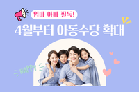 [사회복지이슈] 엄마 아빠 필독! 4월부터 아동수당이 늘어납니다!